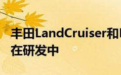 丰田LandCruiser和HiLux柴油混合动力车正在研发中