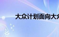 大众计划面向大众的小型电动汽车