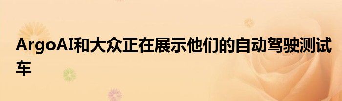 ArgoAI和大众正在展示他们的自动驾驶测试车