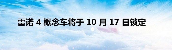 雷诺 4 概念车将于 10 月 17 日锁定