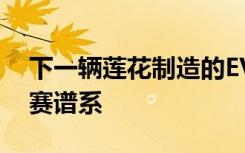 下一辆莲花制造的EV跑车将拥有真正的拉力赛谱系