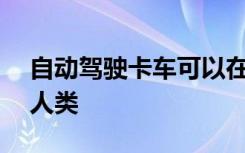 自动驾驶卡车可以在长途路线上取代90%的人类