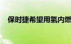 保时捷希望用氢内燃机接管纽伯格林赛道