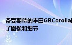 备受期待的丰田GRCorolla掀背车在方发布前几个小时泄露了图像和细节