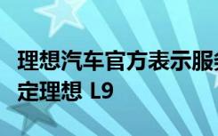 理想汽车官方表示服务器已经恢复可以正常预定理想 L9