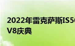 2022年雷克萨斯IS500F运动性能第一眼回顾V8庆典