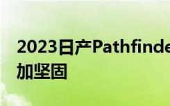 2023日产Pathfinder Rock Creek：现在更加坚固