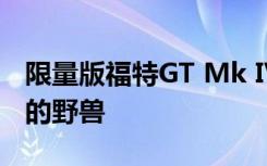 限量版福特GT Mk IV：价格高昂的仅限赛道的野兽