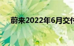 蔚来2022年6月交付12,961辆电动汽车