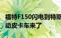 福特F150闪电到特斯拉Cybertruck每一辆电动皮卡车来了