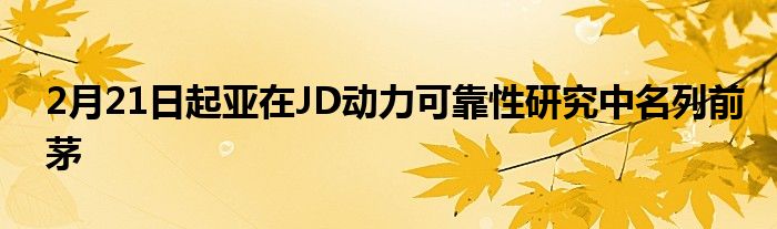 2月21日起亚在JD动力可靠性研究中名列前茅