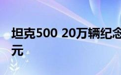 坦克500 20万辆纪念版正式上市 售价36.0万元