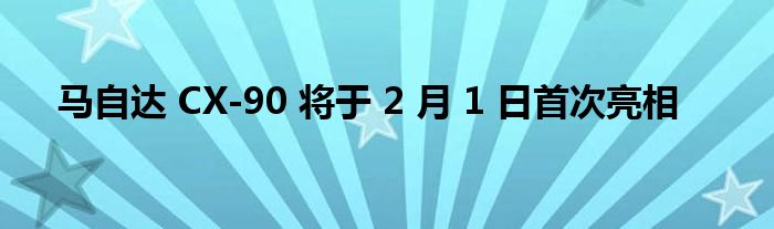 马自达 CX-90 将于 2 月 1 日首次亮相