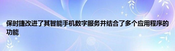 保时捷改进了其智能手机数字服务并结合了多个应用程序的功能