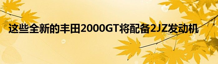 这些全新的丰田2000GT将配备2JZ发动机