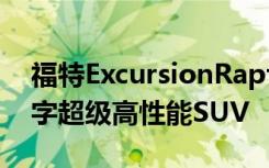 福特ExcursionRaptor是一款令人苦恼的数字超级高性能SUV