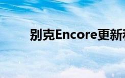 别克Encore更新和引擎盖下的调整