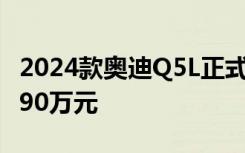 2024款奥迪Q5L正式上市售价区间39.90-48.90万元