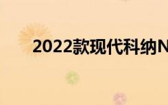 2022款现代科纳N起价为35425美元