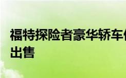 福特探险者豪华轿车仍然有三排座位并且正在出售