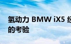 氢动力 BMW iX5 经受住了迄今为止最严峻的考验