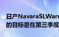 日产NavaraSLWarrior尚未正式发布但日产的目标是在第三季度推出