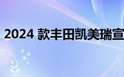 2024 款丰田凯美瑞宣布 10 种炫酷颜色选择