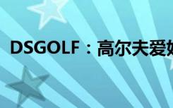 DSGOLF：高尔夫爱好者的全新数字化体验