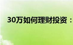 30万如何理财投资：策略与最佳实践指南