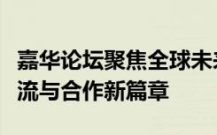 嘉华论坛聚焦全球未来发展趋势，引领全球交流与合作新篇章