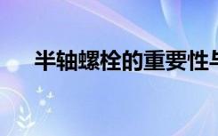 半轴螺栓的重要性与检测保养方法解析