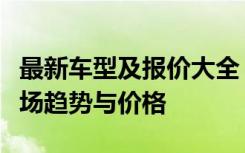 最新车型及报价大全：全方位解读最新汽车市场趋势与价格