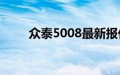 众泰5008最新报价及详细参数介绍