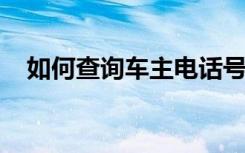 如何查询车主电话号码？一站式解决方案