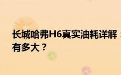 长城哈弗H6真实油耗详解：你的驾驶选择和道路状况影响有多大？