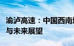 渝泸高速：中国西南地区重要交通动脉的构建与未来展望