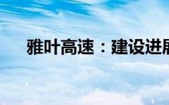 雅叶高速：建设进展、特色及未来展望