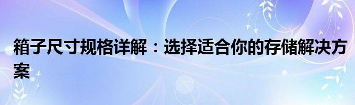 箱子尺寸规格详解：选择适合你的存储解决方案