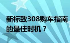 新标致308购车指南：为什么现在并不是购买的最佳时机？