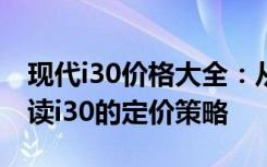 现代i30价格大全：从入门到高端，全方位解读i30的定价策略