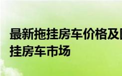 最新拖挂房车价格及图片大全：全方位了解拖挂房车市场