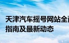 天津汽车摇号网站全面解析：摇号流程、申请指南及最新动态