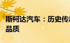 斯柯达汽车：历史传承与技术创新共铸的卓越品质