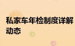 私家车年检制度详解：流程、注意事项与改革动态