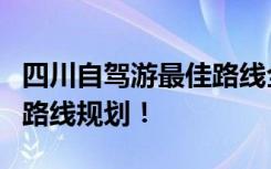 四川自驾游最佳路线全攻略：揭秘绝美风景与路线规划！