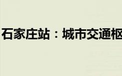 石家庄站：城市交通枢纽与历史文化交汇之地