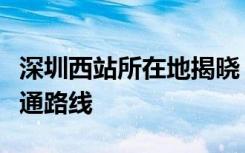 深圳西站所在地揭晓：详尽地理位置及便捷交通路线