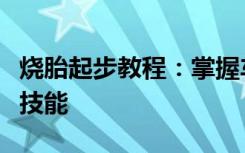 烧胎起步教程：掌握车辆起步技巧，提升驾驶技能