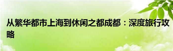 从繁华都市上海到休闲之都成都：深度旅行攻略