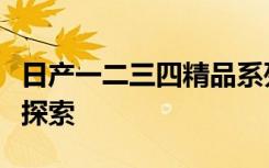 日产一二三四精品系列：从设计到制造的品质探索